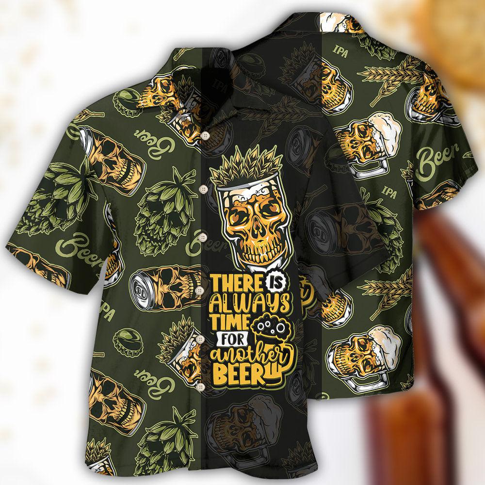 Beer There Is Always Time For Another Beer - Hawaiian Shirt